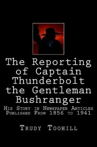 Cover of The Reporting of Captain Thunderbolt the Gentleman Bushranger