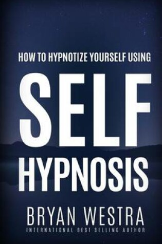 Cover of How To Hypnotize Yourself Using Self-Hypnosis