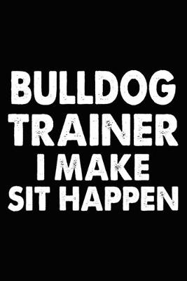 Book cover for Bulldog Trainer I Make Sit Happen