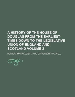 Book cover for A History of the House of Douglas from the Earliest Times Down to the Legislative Union of England and Scotland Volume 2