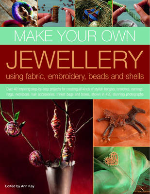 Book cover for Make Your Own Jewellery Using Fabric, Embroidery, Beads and Shells