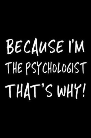 Cover of Because I'm the Psychologist That's Why!