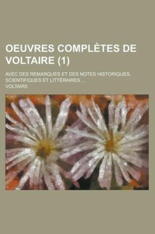 Cover of Oeuvres Completes de Voltaire; Avec Des Remarques Et Des Notes Historiques, Scientifiques Et Litteraires ... (1)