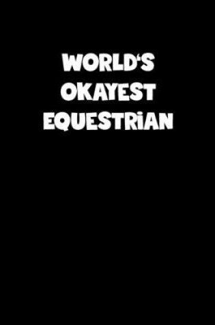 Cover of World's Okayest Equestrian Notebook - Equestrian Diary - Equestrian Journal - Funny Gift for Equestrian