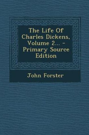 Cover of The Life of Charles Dickens, Volume 2... - Primary Source Edition
