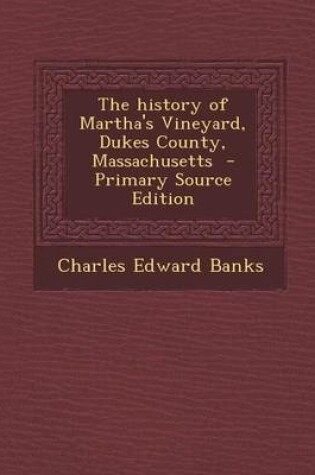 Cover of The History of Martha's Vineyard, Dukes County, Massachusetts - Primary Source Edition