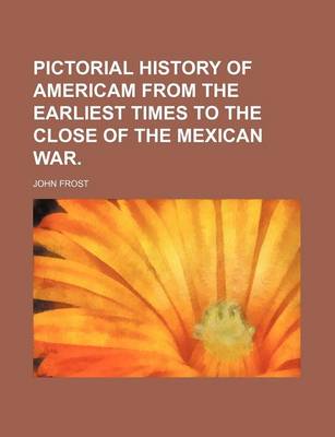 Book cover for Pictorial History of Americam from the Earliest Times to the Close of the Mexican War.