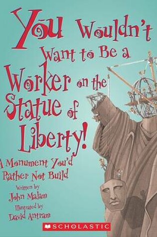 Cover of You Wouldnt Want to Be a Worker on the Statue of Liberty!
