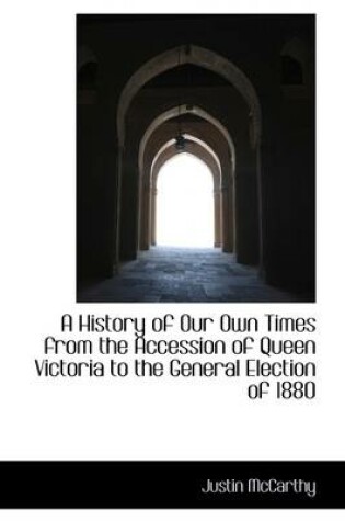 Cover of A History of Our Own Times from the Accession of Queen Victoria to the General Election of 1880