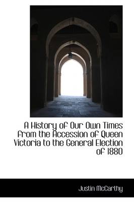 Book cover for A History of Our Own Times from the Accession of Queen Victoria to the General Election of 1880