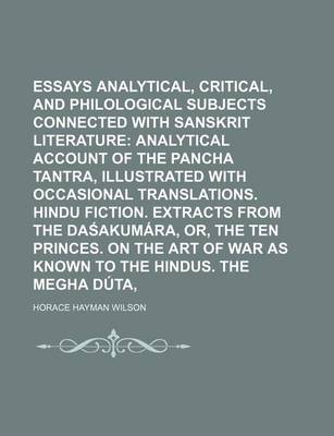 Book cover for Essays Analytical, Critical, and Philological on Subjects Connected with Sanskrit Literature Volume 2; Analytical Account of the Pancha Tantra, Illustrated with Occasional Translations. Hindu Fiction. Extracts from the Da Akumara, Or, the Ten Princes. on