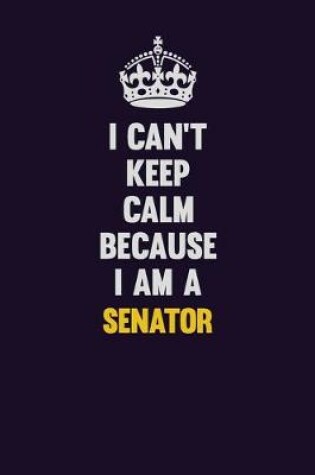 Cover of I Can't Keep Calm Because I Am A Senator