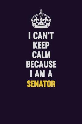 Book cover for I Can't Keep Calm Because I Am A Senator