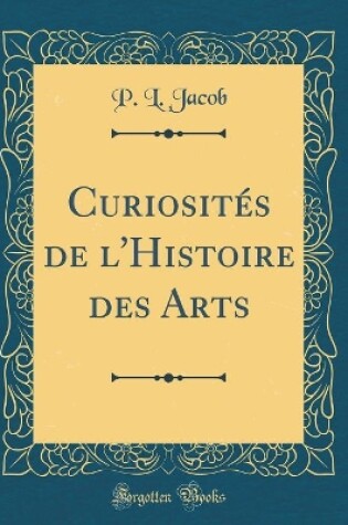 Cover of Curiosités de l'Histoire des Arts (Classic Reprint)