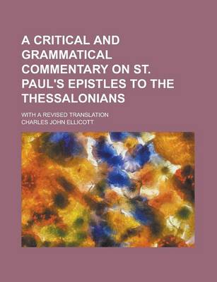 Book cover for A Critical and Grammatical Commentary on St. Paul's Epistles to the Thessalonians; With a Revised Translation