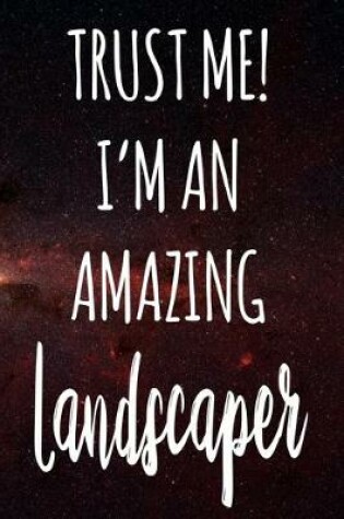 Cover of Trust Me! I'm An Amazing Landscaper