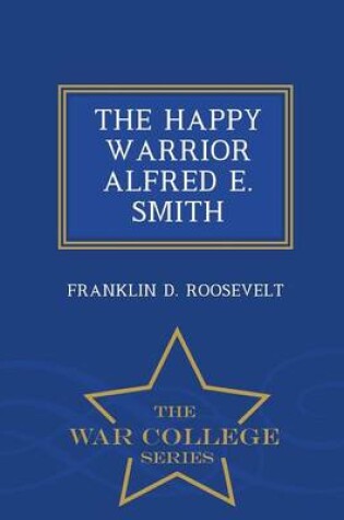 Cover of The Happy Warrior Alfred E. Smith - War College Series