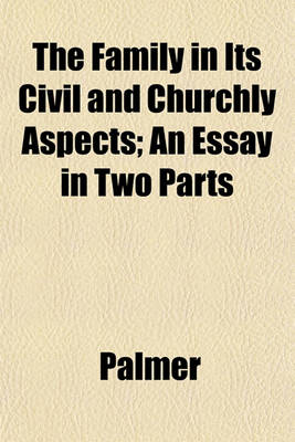 Book cover for The Family in Its Civil and Churchly Aspects; An Essay in Two Parts