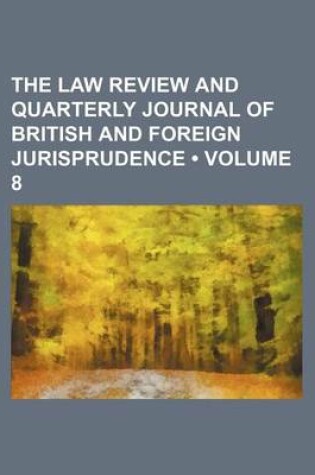 Cover of The Law Review and Quarterly Journal of British and Foreign Jurisprudence (Volume 8)