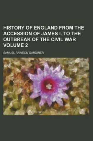Cover of History of England from the Accession of James I. to the Outbreak of the Civil War Volume 2