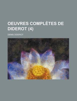 Book cover for Oeuvres Completes de Diderot (4); Revues Sur Les Editions Originales, Comprenant Ce Qui a Ete Publie a Diverses Epoques Et Les Manuscrits Inedits, Con