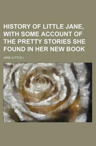 Cover of History of Little Jane, with Some Account of the Pretty Stories She Found in Her New Book