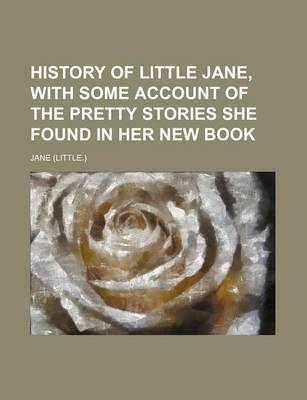 Book cover for History of Little Jane, with Some Account of the Pretty Stories She Found in Her New Book