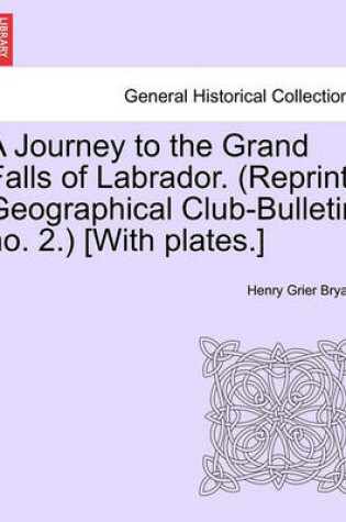 Cover of A Journey to the Grand Falls of Labrador. (Reprint Geographical Club-Bulletin No. 2.) [With Plates.]