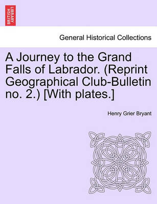 Book cover for A Journey to the Grand Falls of Labrador. (Reprint Geographical Club-Bulletin No. 2.) [With Plates.]