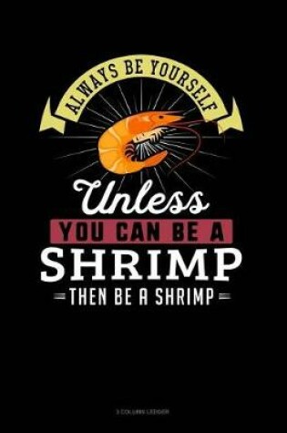 Cover of Always Be Yourself Unless You Can Be a Shrimp Then Be a Shrimp