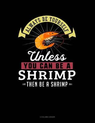 Book cover for Always Be Yourself Unless You Can Be a Shrimp Then Be a Shrimp