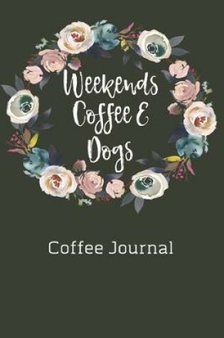 Cover of Weekends Coffee & Dogs Coffee Journal