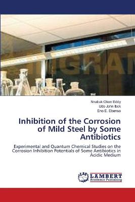 Book cover for Inhibition of the Corrosion of Mild Steel by Some Antibiotics