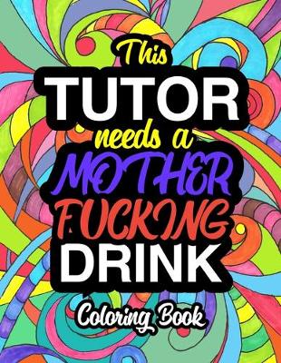 Book cover for This Tutor Needs A Mother Fucking Drink