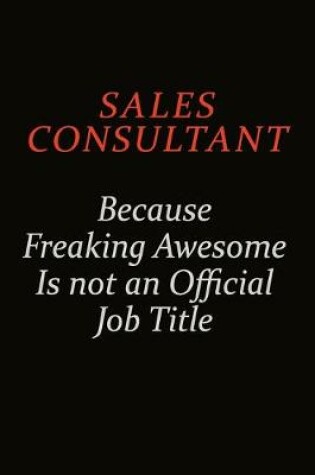 Cover of Sales Consultant Because Freaking Awesome Is Not An Official Job Title