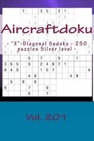 Cover of Aircraftdoku - X-Diagonal Sudoku - 250 Puzzles Silver Level - Vol. 201