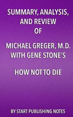 Book cover for Summary, Analysis, and Review of Michael Greger, M.D. with Gene Stone's How Not to Die