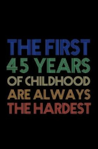 Cover of The First 45 Years Of Childhood Are Always The Hardest