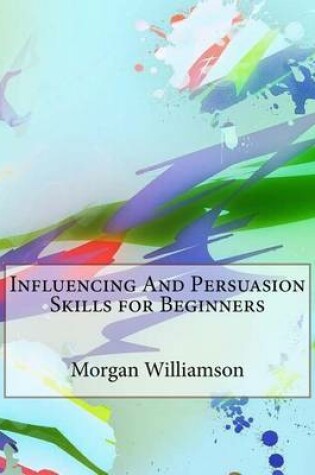 Cover of Influencing and Persuasion Skills for Beginners