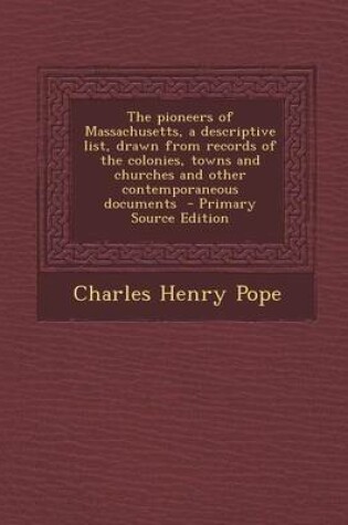 Cover of The Pioneers of Massachusetts, a Descriptive List, Drawn from Records of the Colonies, Towns and Churches and Other Contemporaneous Documents - Primar