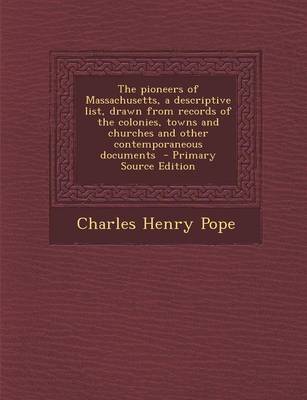 Book cover for The Pioneers of Massachusetts, a Descriptive List, Drawn from Records of the Colonies, Towns and Churches and Other Contemporaneous Documents - Primar