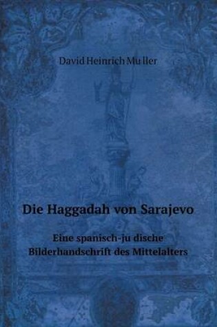 Cover of Die Haggadah von Sarajevo. Eine spanisch-ju&#776;dische Bilderhandschrift des Mittelalters