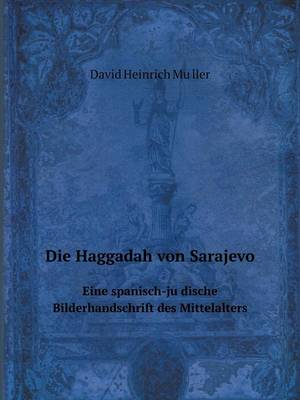 Book cover for Die Haggadah von Sarajevo. Eine spanisch-ju&#776;dische Bilderhandschrift des Mittelalters