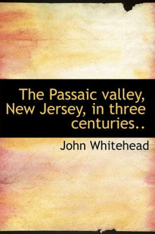 Cover of The Passaic Valley, New Jersey, in Three Centuries..