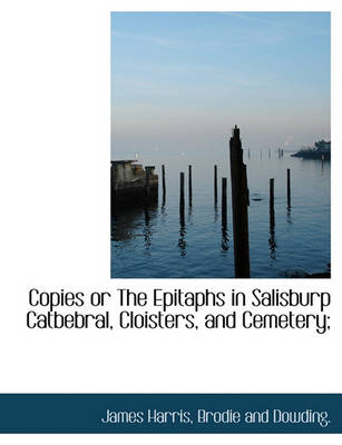 Book cover for Copies or the Epitaphs in Salisburp Catbebral, Cloisters, and Cemetery;