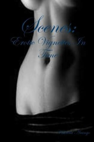 Cover of Scenes: Erotic Vignettes In Time