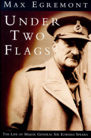Cover of Under Two Flags: Life Of General Sir Edward Spears