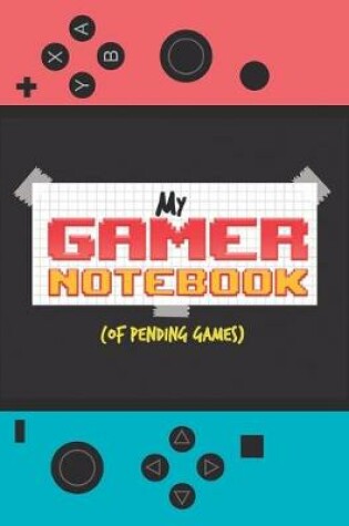 Cover of MY GAMER NOTEBOOK (of pending games)