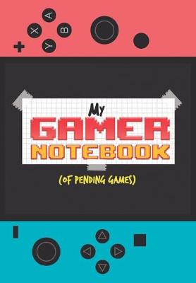 Cover of MY GAMER NOTEBOOK (of pending games)