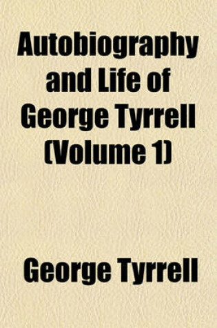 Cover of Autobiography and Life of George Tyrrell (Volume 1)